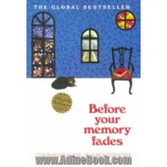 BEFORE YOUR MEMORY FADES:پیش از آنکه حافظه ات محو شود (زبان اصلی،انگلیسی)