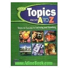 Topics from A to Z book 1: steps to success in listening and speaking