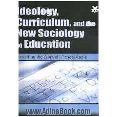 Ideology, curriculum, and the new sociology of education: revisiting the work of Michael Apple