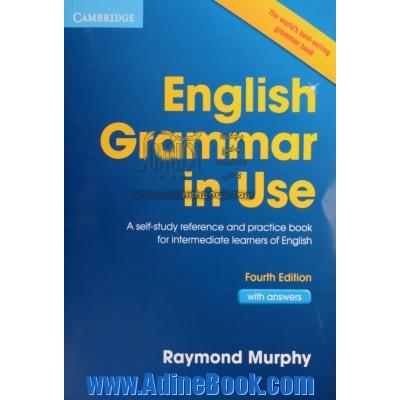 English grammar in use: a self - study reference and practice book for intermediate students of English with answers
