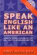 Speak English like an American: you already speak English ... now speak it even better! ...