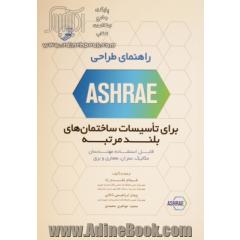 راهنمای طراحی ASHRAE برای تاسیسات ساختمان های بلندمرتبه: قابل استفاده مهندسان مکانیک، عمران، معماری و برق