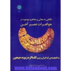 نگاهی به معانی و مفاهیم موجود در جواهرات عصر آهن: سه گنجینه بزرگ ایران زمین: کلماکره، زیویه و جیحون