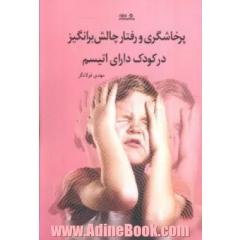پرخاشگری و رفتار چالش برانگیز در کودک دارای اتیسم: تعاریف، راهنمایی و مداخلات لازم برای خانواده ها و متخصصان