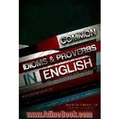 اصطلاحات و ضرب المثلهای رایج در زبان انگلیسی = Commom idioms & proverbs in English