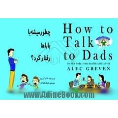 چطور میشه با باباها رفتار کرد how to talk to dads