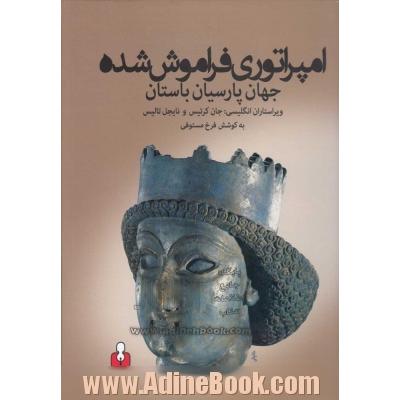 امپراتوری فراموش شده: جهان پارسیان باستان