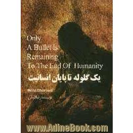 یک گلوله تا پایان انسانیت =  Only a Bullet is Remaining of the Tnd of Humanity