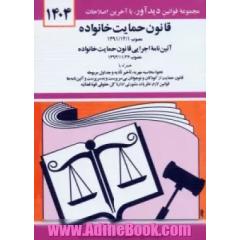 قانون حمایت خانواده: مصوب 1391/12/1، آئین نامه اجرایی قانون حمایت خانواده مصوب 1393/11/27 همراه با ...
