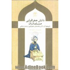 دانش جغرافیایی مسلمان: تاریخچه آراء، مکاتب، آثار و نقشه های جغرافیایی در تمدن اسلامی