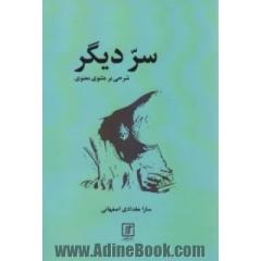 سر دیگر (شرحی بر مثنوی معنوی): برگرفته از نظریات و اندیشه های عارف معاصر مرحوم نجم الدین علی مقدادی اصفهانی