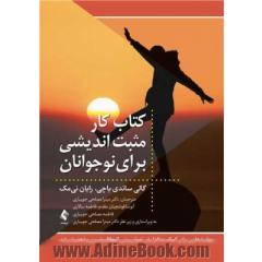 کتاب کار مثبت اندیشی برای نوجوانان: مهارت هایی برای کمک به افزایش خوش بینی، انعطاف پذیری و ذهنیت رشد