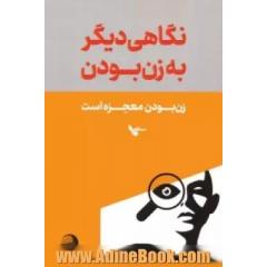 نگاهی دیگر به زن بودن (زن بودن معجزه است)