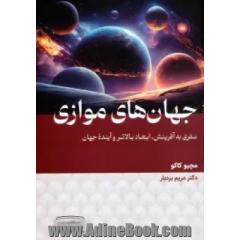 جهان های موازیک سفری به آفرینش، ابعاد بالاتر و آینده جهان