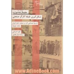 تاریخ اجتماعی کار در صنعت نفت ایران (1941 - 1908م / 1320 - 1287ش): محیط مصنوع و شکل گیری طبقه کارگر صنعتی