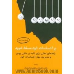 بر احساسات خود مسلط شوید (راهنمای عملی برای غلبه بر منفی بودن و مدیریت بهتر احساسات خود)