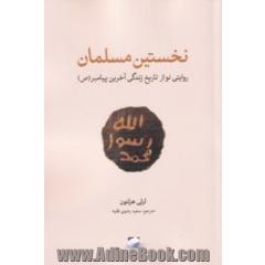 نخستین مسلمان: روایتی نو از تاریخ زندگی آخرین پیامبر (ص)
