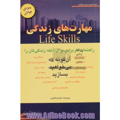 مهارت  های زندگی Life skills: راهنمای کاربردی برای آنکه زندگی تان را آن گونه که  می خواهید بسازید: ویژه ی جوانان