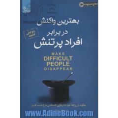بهترین واکنش در برابر افراد پرتنش = Make difficult people disappear: چگونه با رفتارهای پرتنش روبه رو شویم و کشمکش ها را از بین ببریم؟