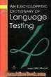 An encyclopedic dictionary of language testing