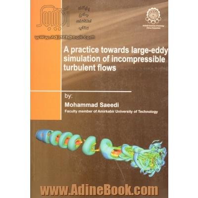 A practive towards large-eddy simulation of incompressible turbulent flows