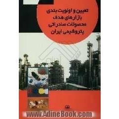 تعیین و اولویت بندی بازارهای هدف محصولات صادراتی پتروشیمی ایران