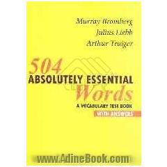 504 Absolutly essential words = مجموعه تستهای کتاب 504 absolutely essential words برای دانشجویان دوره کارشناسی ارشد و کنکور در رشته زبان و دورهTOEFL و
