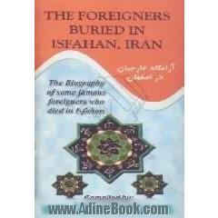The foreigeners buried in Isfahan, Iran،  the biography of some famous foreigners who died in Isfahan