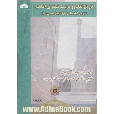 تاریخ تعلیم و تربیت شیعه ی امامیه از زمان امام صادق (ع) تا شیخ طوسی (ره)