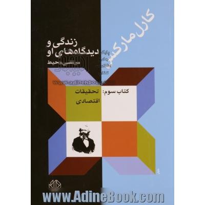 کارل مارکس: زندگی و دیدگاه های او - کتاب سوم : تحقیقات اقتصادی