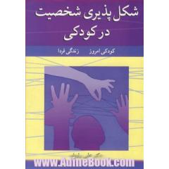 شکل پذیری شخصیت در کودکی کودکی امروز، زندگی فردا